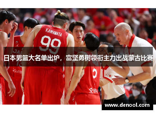 日本男篮大名单出炉，富坚勇树领衔主力出战蒙古比赛